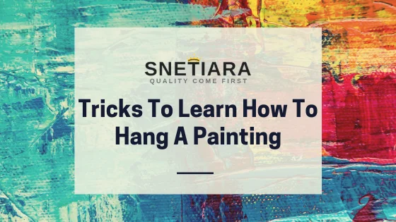 Tricks To Learn How To Hang A Painting